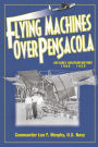 Flying Machines over Pensacola: An Early Aviation History from 1909 To 1929