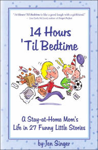 14 Hours 'Til Bedtime: A Stay-at-Home Mom's Life in 27 Funny Little Stories