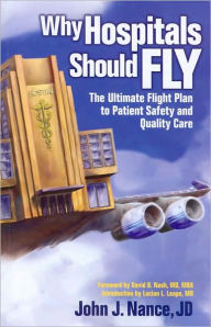 Title: Why Hospitals Should Fly: The Ultimate Flight Plan to Patient Safety and Quality Care, Author: John J. Nance