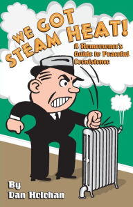 Title: We Got Steam Heat!: A Homeowner's Guide to Peaceful Coexistence, Author: Dan Holohan