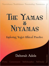 Title: The Yamas & Niyamas: Exploring Yoga's Ethical Practice, Author: Deborah Adele