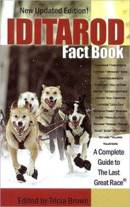 Iditarod Fact Book: A Complete Guide to the Last Great Race