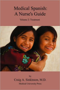Title: Medical Spanish: A Nurse's Guide Volume 2: Treatment, Author: Craig Alan Sinkinson