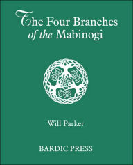 Title: The Four Branches of the Mabinogi: Celtic Myth and Medieval Reality, Author: Will Parker