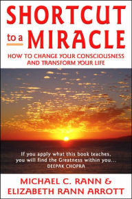 Shortcut to a Miracle: How to Change Your Consciousness and Transform Your Life
