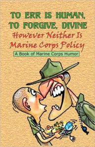 Title: TO ERR IS HUMAN, TO FORGIVE DIVINE - However Neither is Marine Corps Policy, Author: Andrew Anthony Bufalo