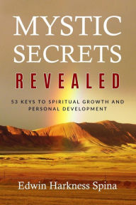 Title: Mystic Secrets Revealed: 53 Keys to Spiritual Growth and Personal Development, Author: Edwin Harkness Spina