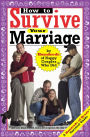 How to Survive Your Marriage: By Hundreds of Happy Couples Who Did (And Some Things to Avoid from a Few Divorcees Who Didn't)