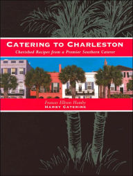 Catering to Charleston: Cherished Recipes from a Premier Southern Caterer