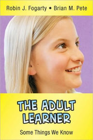 Title: The Adult Learner: Some Things We Know / Edition 1, Author: Robin J. Fogarty