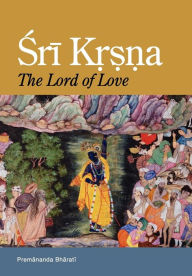 Title: Sri Krsna: The Lord of Love, Author: Premananda Bharati