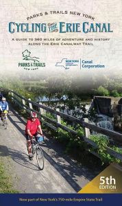 Title: Cycling the Erie Canal, Fifth Edition: A Guide to 360 Miles of Adventure and History Along the Erie Canalway Trail, Author: Parks & Trails New York