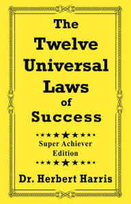 Title: The Twelve Universal Laws of Success: Super Achiever Edition, Author: Herbert Harris