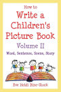 How to Write a Children's Picture Book Volume II: Word, Sentence, Scene, Story