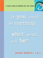 If You Could Be Anything, What Would You Be? A Teen's Guide to Mapping Out the Future