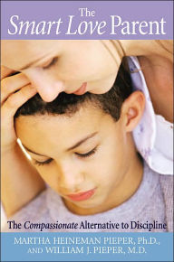 The Smart Love Parent: The Compassionate Alternative to Discipline