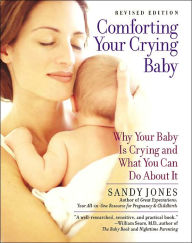 Comforting Your Crying Baby: Why Your Baby Is Crying and What You Can Do about It