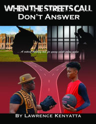 Title: When The Streets Call, Don't Answer: A critical thinking tool for young adult urban youth, Author: Lawrence 