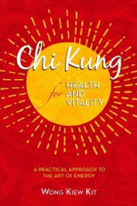 Chi Kung for Health and Vitality: A Practical Approach to the Art of Energy