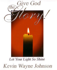Give God the Glory!: Let Your Light So Shine