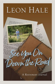 Title: See You On Down the Road: A Retirement Journal, Author: Leon Hale