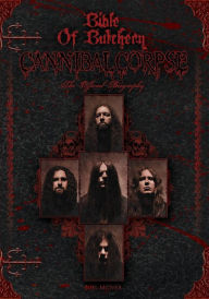Title: Bible Of Butchery: Cannibal Corpse: The Official Biography, Author: Joel McIver