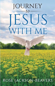 Title: Journey to Jesus With Me, Author: Rose Jackson-Beavers