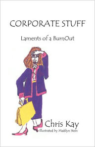 Title: Corporate Stuff: Laments of a Burnout, Author: Chris Kay