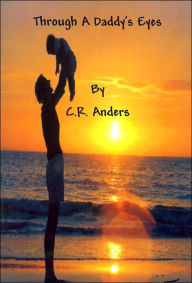 Title: Through a Daddy's Eyes, Author: C. R. Anders