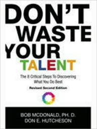 Title: Don't Waste Your Talent: The 8 Critical Steps To Discovering What You Do Best, Author: Bob McDonald