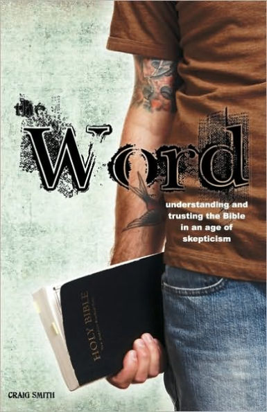 The Word: Understanding & Trusting the Bible in an Age of Skepticism