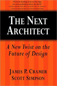 Title: The Next Architect: A new Twist on the Future of Design, Author: James P. Cramer