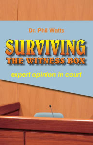 Title: Surviving the Witness Box: expert opinion in court, Author: Phil Watts