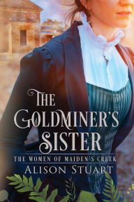 Title: The Goldminer's Sister: An Australian Historical Romance, Author: Alison Stuart