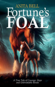 Title: Fortune's Foal: A True Tale of Courage, Hope, and Unbreakable Bonds, Author: Anita Bell