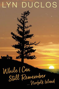 Title: While I Can Still Remember: Norfolk Island, Author: Lyn Duclos