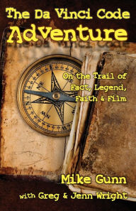 Title: The Da Vinci Code Adventure: On the Trail of Fact, Legend, Faith, & Film, Author: Mike Gunn