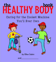Title: The Healthy Body Book: Caring for the Coolest Machine You'll Ever Own, Author: Ellen Sabin