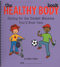 Title: The Healthy Body Book: Caring for the Coolest Machine You'll Ever Own, Author: Ellen Sabin