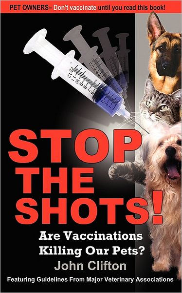Stop the Shots!: Are Vaccinations Killing Our Pets? by John Clifton,  Paperback | Barnes & Noble®