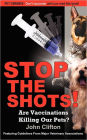 Stop the Shots!: Are Vaccinations Killing Our Pets?