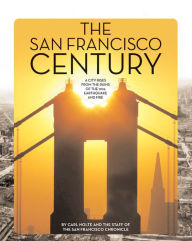 The San Francisco Century: A City Rises from the Ruins of the 1906 Earthquake and Fire