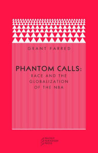 Title: Phantom Calls: Race and the Globalization of the NBA / Edition 1, Author: Grant Farred