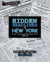 Hidden Headlines of New York: Strange, Unusual, and Bizarre Newspaper Stories 1860-1910