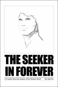 Seeker in Forever: A Comedy about the Insanity of Our Modern World