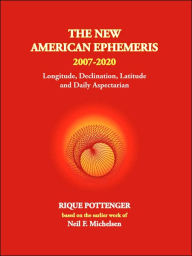 Title: The New American Ephemeris, 2007-2020: Longitude, Declination, Latitude and Daily Aspectarian, Author: Rique Pottenger