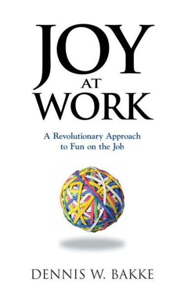 Joy at Work: A Revolutionary Approach To Fun on the Job / Edition 1