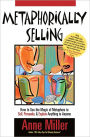 Metaphorically Selling: How to Use the Magic of Metaphors to Sell, Persuade & Explain Anything to Anyone