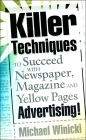 Killer Techniques to Succeed with Newspaper, Magazine and Yellow Pages Advertising