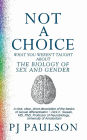 Not a Choice: What you weren't taught about the biology of sex and gender